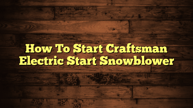How To Start Craftsman Electric Start Snowblower