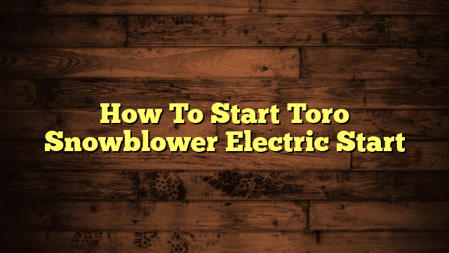 How To Start Toro Snowblower Electric Start