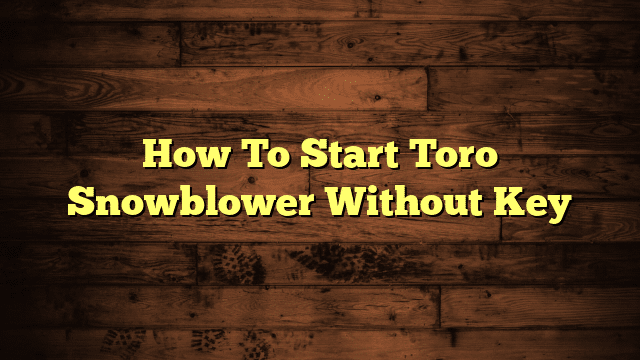 How To Start Toro Snowblower Without Key