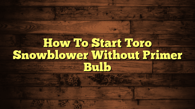 How To Start Toro Snowblower Without Primer Bulb