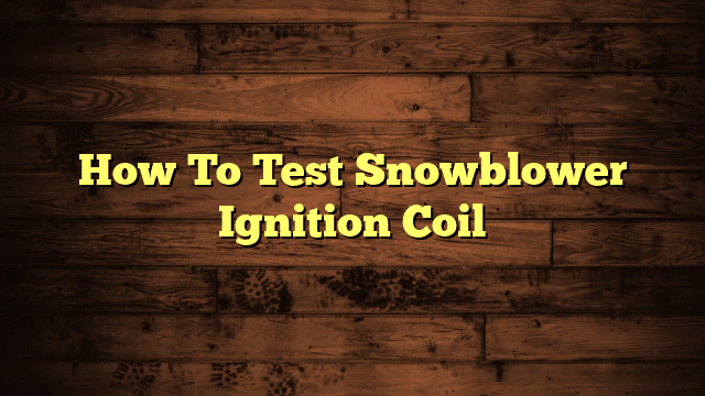 How To Test Snowblower Ignition Coil