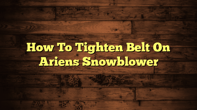 How To Tighten Belt On Ariens Snowblower