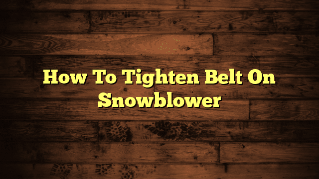How To Tighten Belt On Snowblower