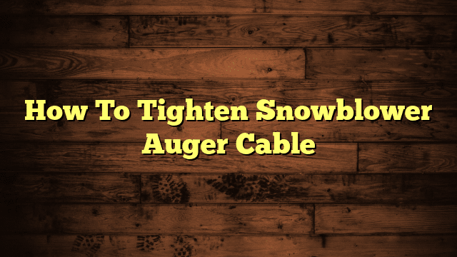 How To Tighten Snowblower Auger Cable