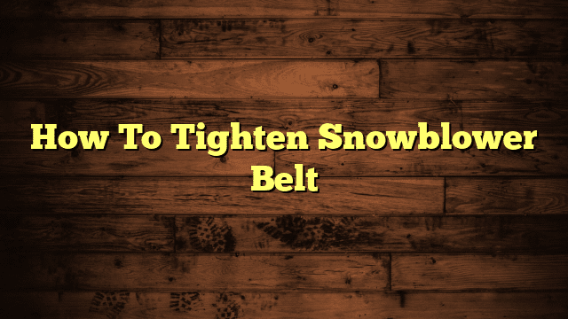 How To Tighten Snowblower Belt