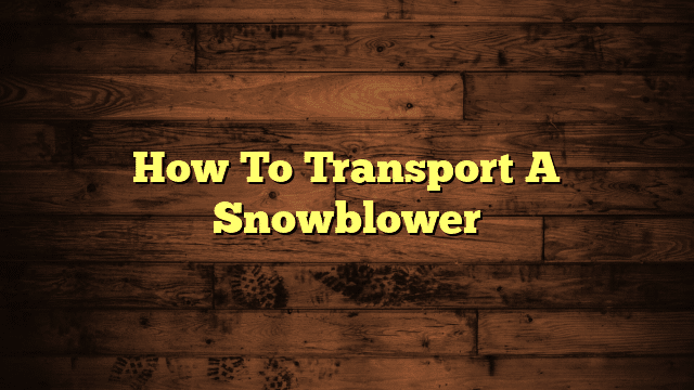 How To Transport A Snowblower
