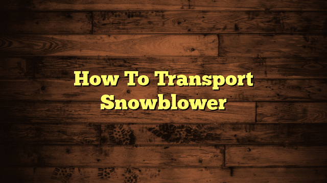 How To Transport Snowblower