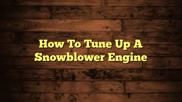 How To Tune Up A Snowblower Engine