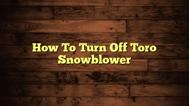 How To Turn Off Toro Snowblower