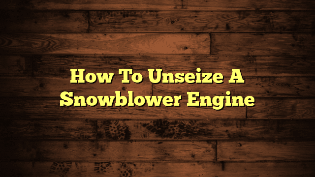How To Unseize A Snowblower Engine