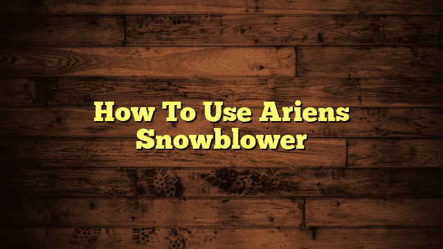 How To Use Ariens Snowblower