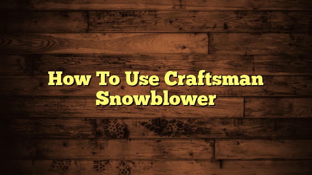 How To Use Craftsman Snowblower