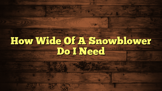 How Wide Of A Snowblower Do I Need