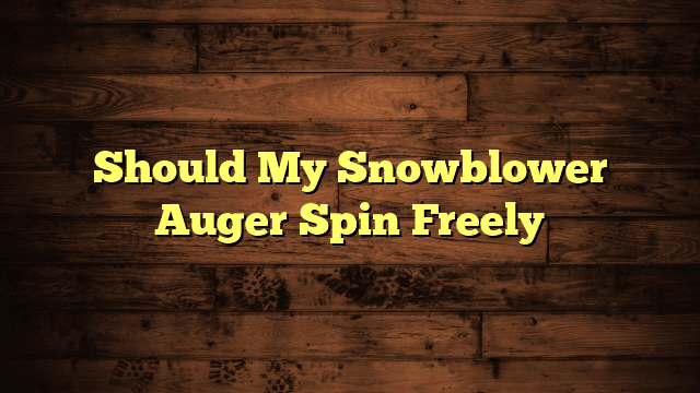 Should My Snowblower Auger Spin Freely