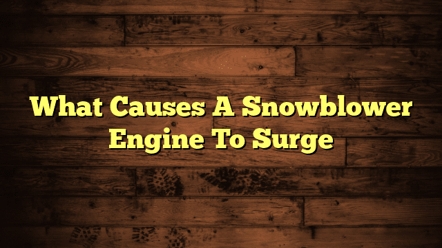 What Causes A Snowblower Engine To Surge