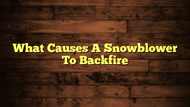 What Causes A Snowblower To Backfire