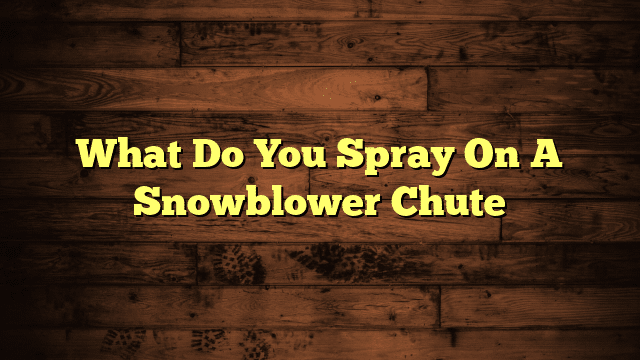 What Do You Spray On A Snowblower Chute