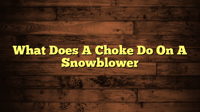 What Does A Choke Do On A Snowblower