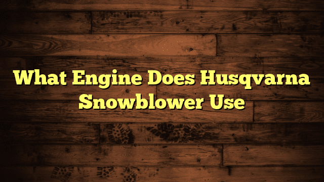 What Engine Does Husqvarna Snowblower Use