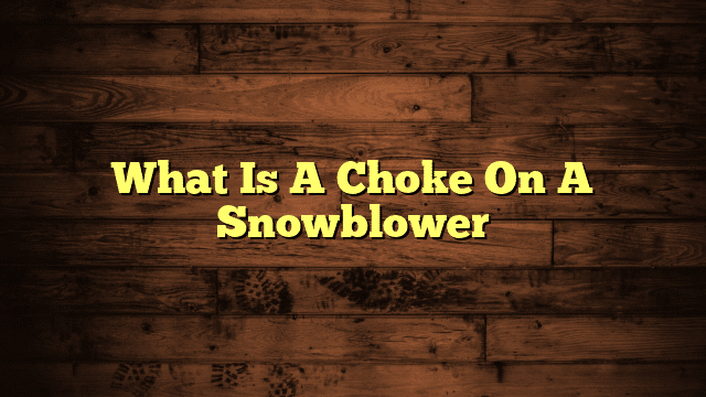 What Is A Choke On A Snowblower