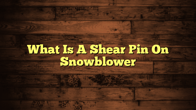 What Is A Shear Pin On Snowblower