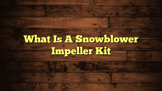 What Is A Snowblower Impeller Kit