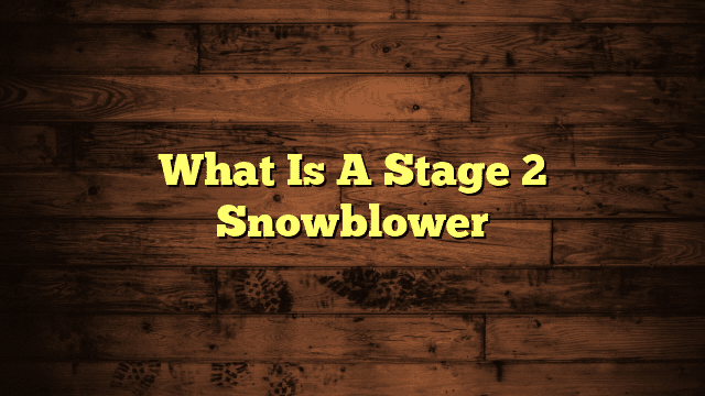 What Is A Stage 2 Snowblower