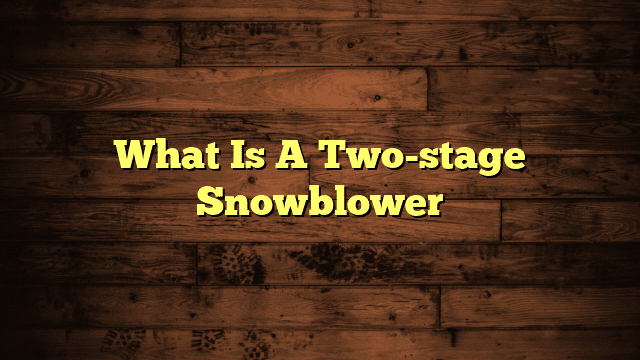 What Is A Two-stage Snowblower