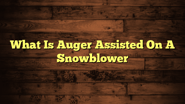 What Is Auger Assisted On A Snowblower