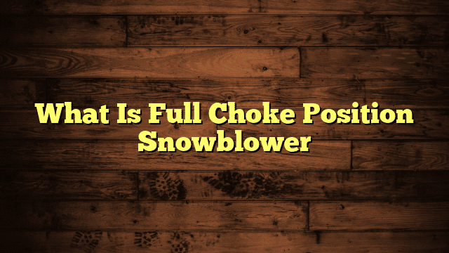 What Is Full Choke Position Snowblower