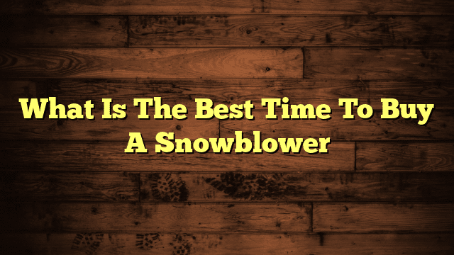 What Is The Best Time To Buy A Snowblower