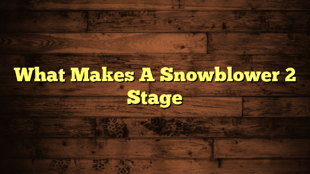 What Makes A Snowblower 2 Stage