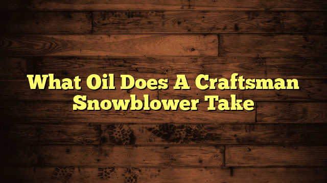 What Oil Does A Craftsman Snowblower Take