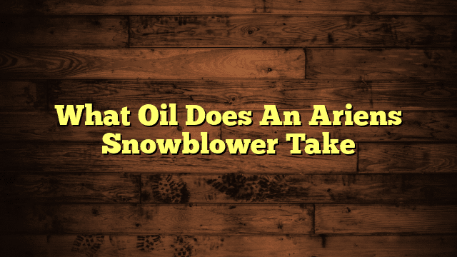 What Oil Does An Ariens Snowblower Take