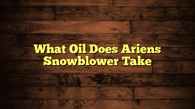What Oil Does Ariens Snowblower Take