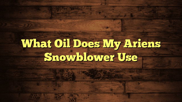 What Oil Does My Ariens Snowblower Use
