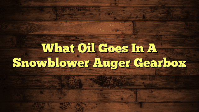 What Oil Goes In A Snowblower Auger Gearbox
