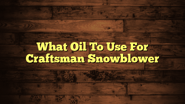What Oil To Use For Craftsman Snowblower