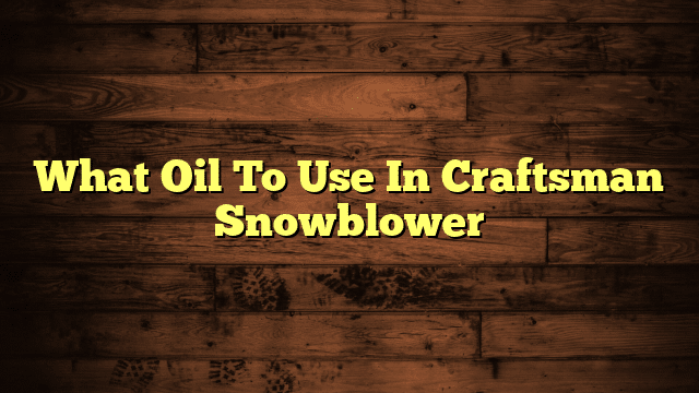 What Oil To Use In Craftsman Snowblower