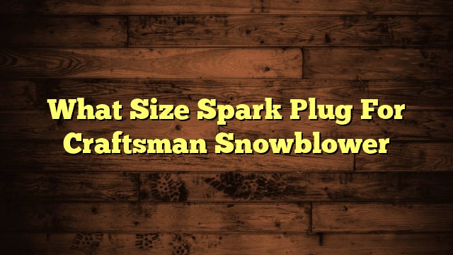 What Size Spark Plug For Craftsman Snowblower