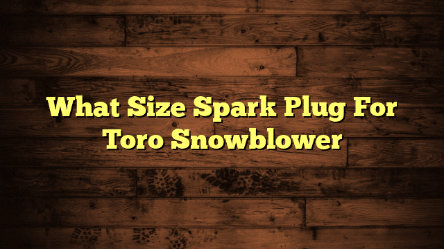 What Size Spark Plug For Toro Snowblower
