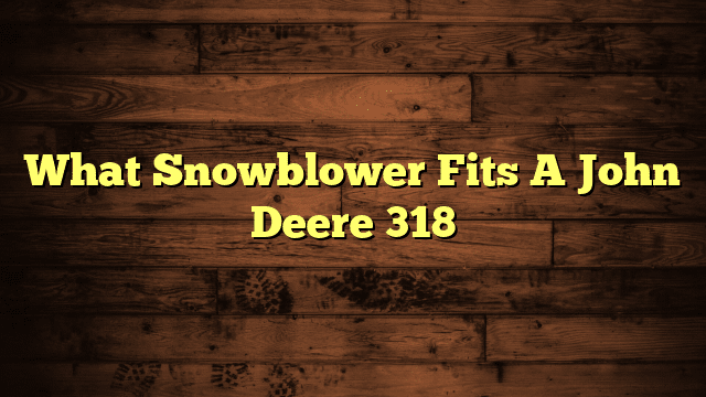 What Snowblower Fits A John Deere 318