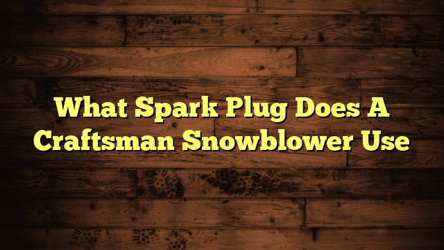 What Spark Plug Does A Craftsman Snowblower Use