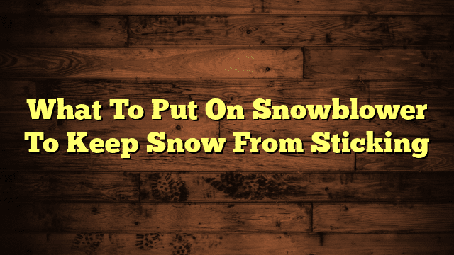 What To Put On Snowblower To Keep Snow From Sticking