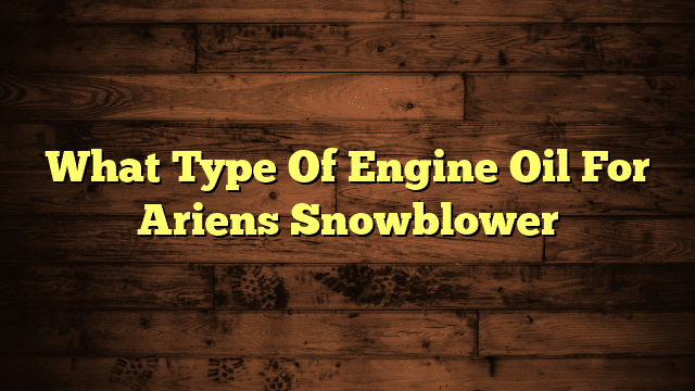 What Type Of Engine Oil For Ariens Snowblower