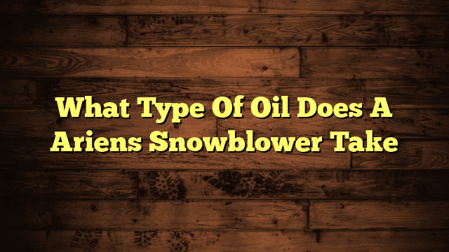 What Type Of Oil Does A Ariens Snowblower Take