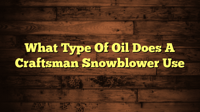 What Type Of Oil Does A Craftsman Snowblower Use