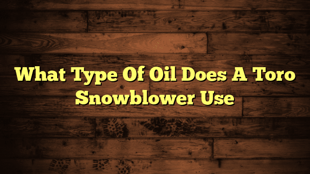 What Type Of Oil Does A Toro Snowblower Use