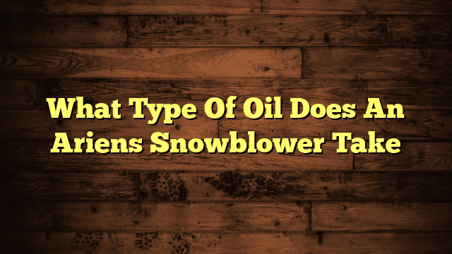 What Type Of Oil Does An Ariens Snowblower Take