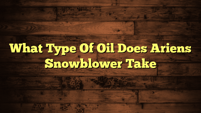 What Type Of Oil Does Ariens Snowblower Take